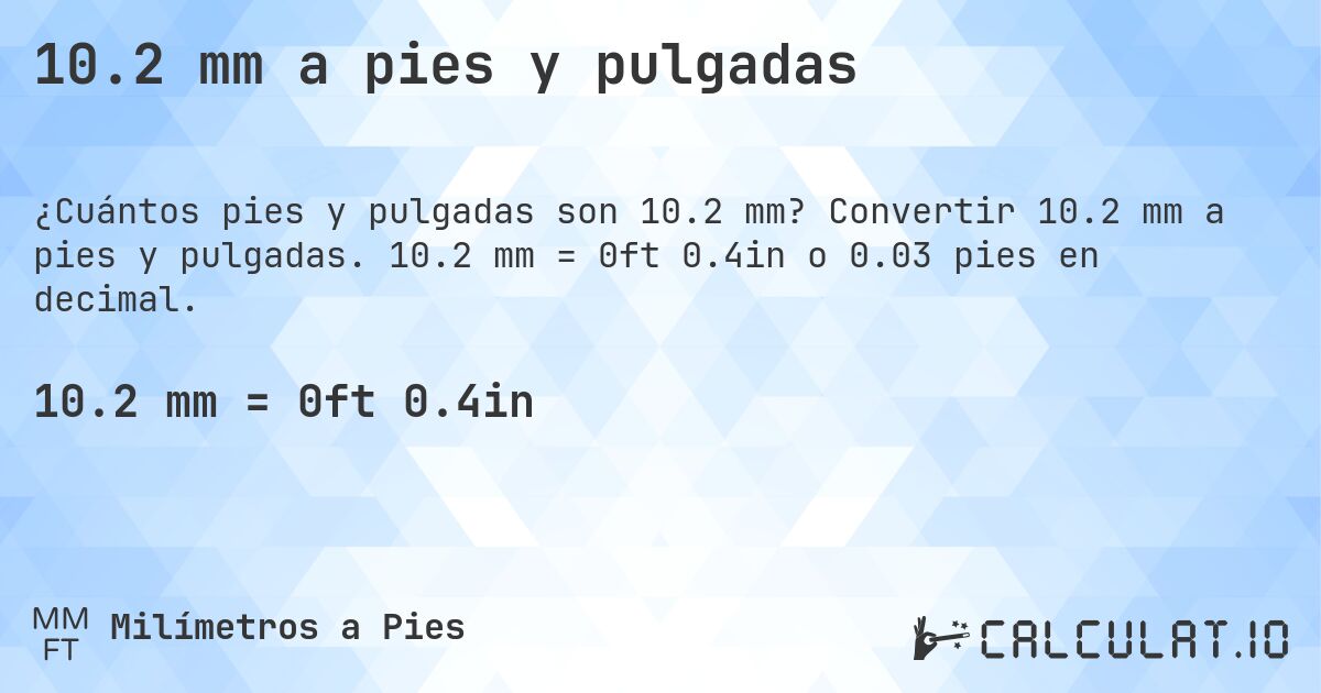 10.2 mm a pies y pulgadas. Convertir 10.2 mm a pies y pulgadas. 10.2 mm = 0ft 0.4in o 0.03 pies en decimal.