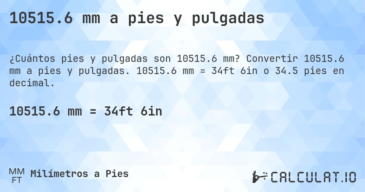 10515.6 mm a pies y pulgadas. Convertir 10515.6 mm a pies y pulgadas. 10515.6 mm = 34ft 6in o 34.5 pies en decimal.