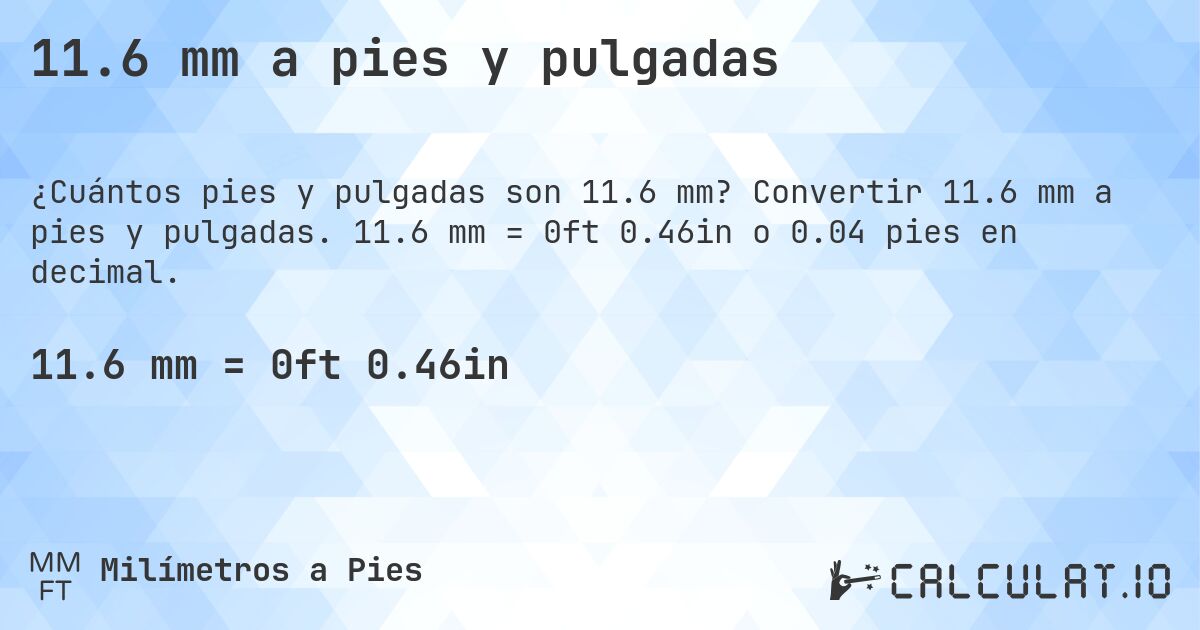 11.6 mm a pies y pulgadas. Convertir 11.6 mm a pies y pulgadas. 11.6 mm = 0ft 0.46in o 0.04 pies en decimal.