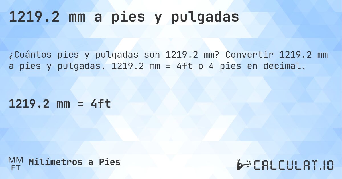1219.2 mm a pies y pulgadas. Convertir 1219.2 mm a pies y pulgadas. 1219.2 mm = 4ft o 4 pies en decimal.