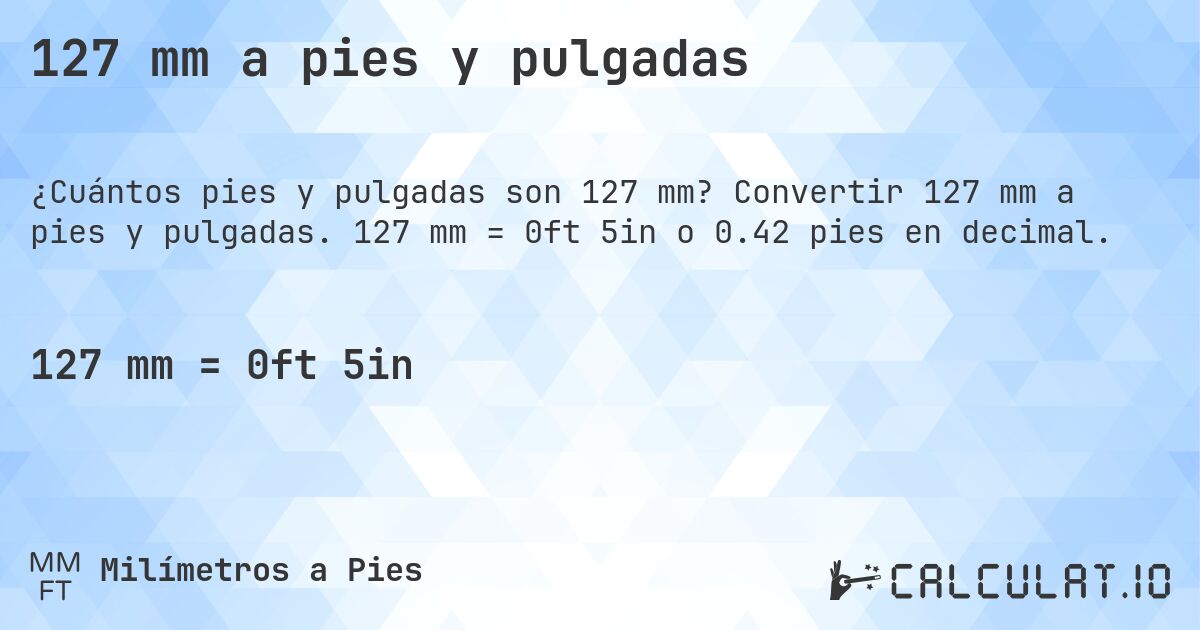 127 mm a pies y pulgadas. Convertir 127 mm a pies y pulgadas. 127 mm = 0ft 5in o 0.42 pies en decimal.