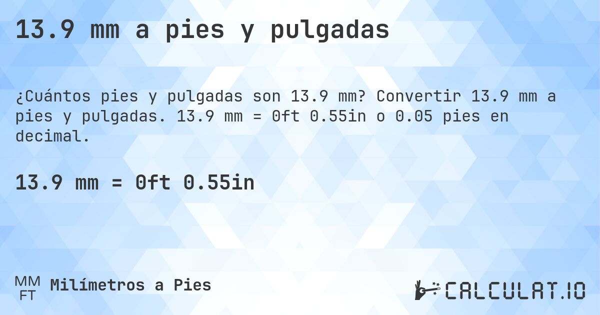 13.9 mm a pies y pulgadas. Convertir 13.9 mm a pies y pulgadas. 13.9 mm = 0ft 0.55in o 0.05 pies en decimal.