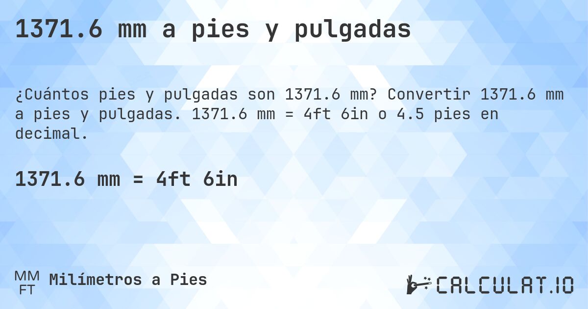 1371.6 mm a pies y pulgadas. Convertir 1371.6 mm a pies y pulgadas. 1371.6 mm = 4ft 6in o 4.5 pies en decimal.