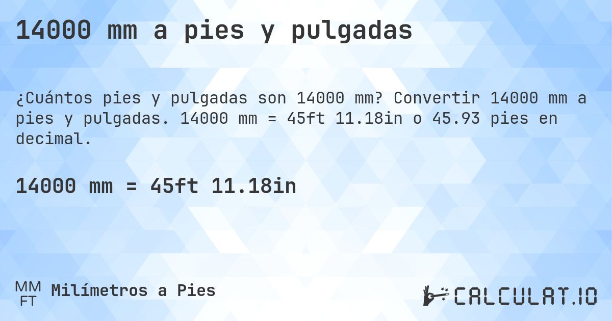 14000 mm a pies y pulgadas. Convertir 14000 mm a pies y pulgadas. 14000 mm = 45ft 11.18in o 45.93 pies en decimal.