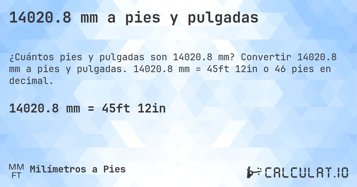 14020.8 mm a pies y pulgadas. Convertir 14020.8 mm a pies y pulgadas. 14020.8 mm = 45ft 12in o 46 pies en decimal.
