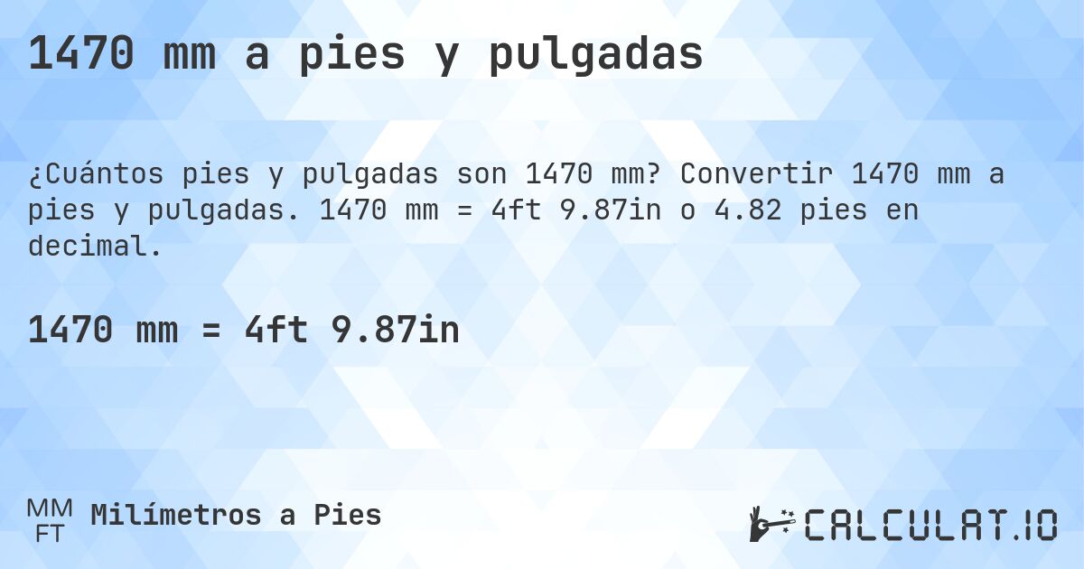 1470 mm a pies y pulgadas. Convertir 1470 mm a pies y pulgadas. 1470 mm = 4ft 9.87in o 4.82 pies en decimal.