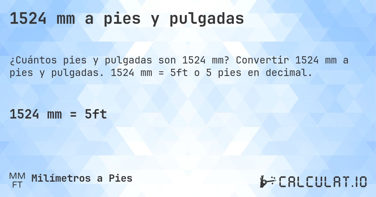 1524 mm a pies y pulgadas. Convertir 1524 mm a pies y pulgadas. 1524 mm = 5ft o 5 pies en decimal.