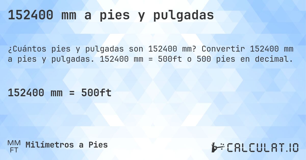 152400 mm a pies y pulgadas. Convertir 152400 mm a pies y pulgadas. 152400 mm = 500ft o 500 pies en decimal.