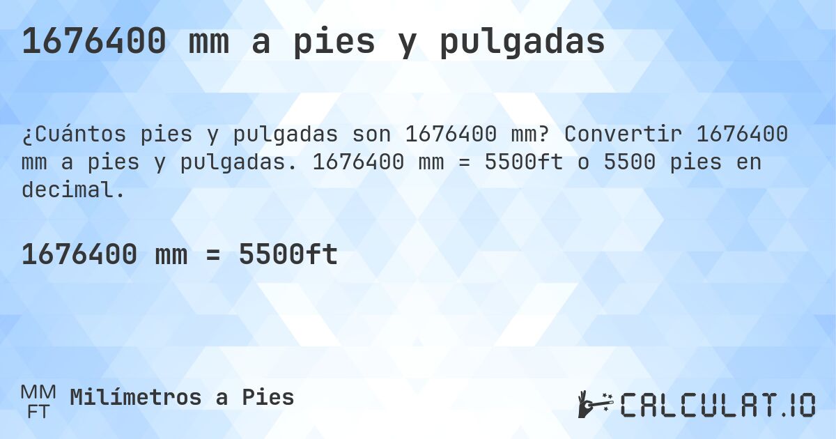 1676400 mm a pies y pulgadas. Convertir 1676400 mm a pies y pulgadas. 1676400 mm = 5500ft o 5500 pies en decimal.