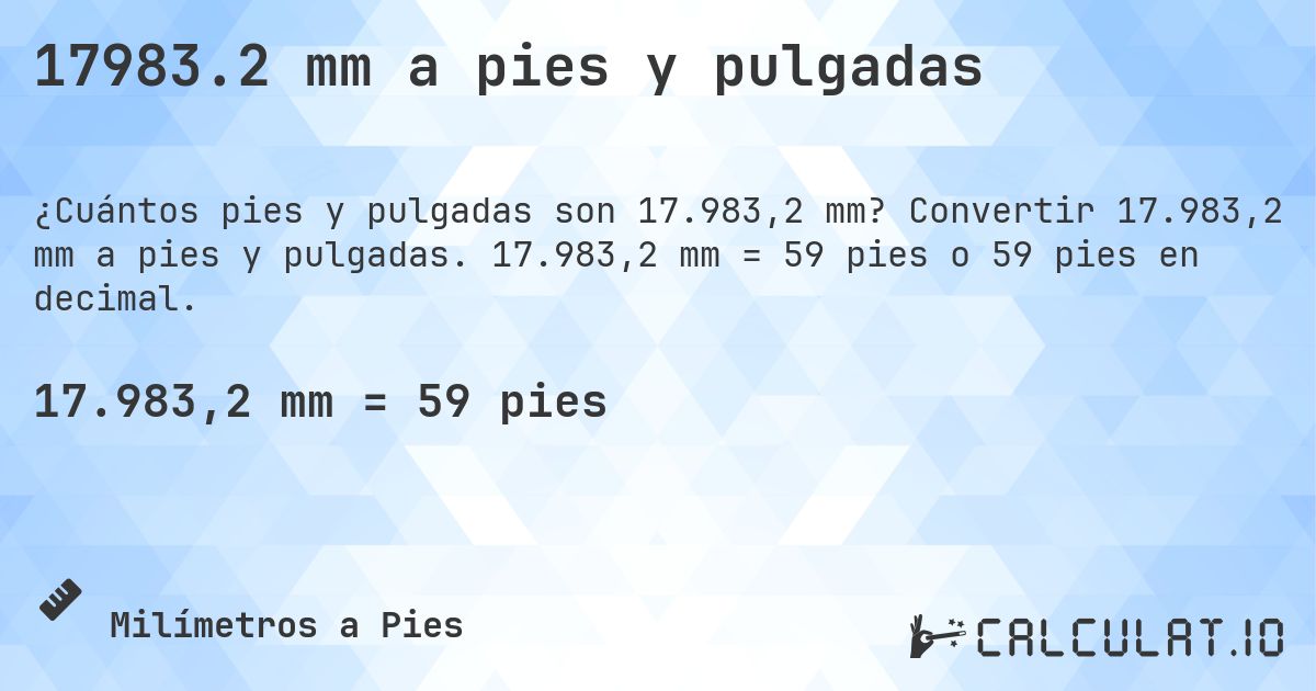 17983.2 mm a pies y pulgadas. Convertir 17.983,2 mm a pies y pulgadas. 17.983,2 mm = 59 pies o 59 pies en decimal.