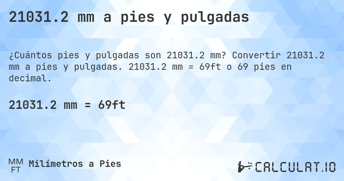 21031.2 mm a pies y pulgadas. Convertir 21031.2 mm a pies y pulgadas. 21031.2 mm = 69ft o 69 pies en decimal.