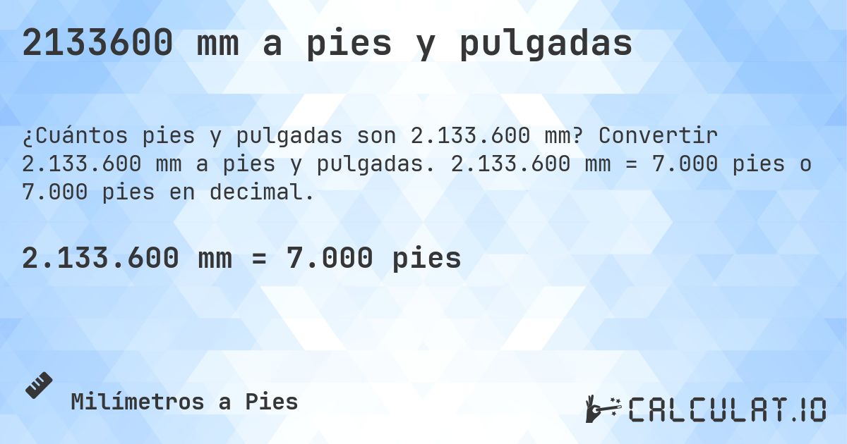 2133600 mm a pies y pulgadas. Convertir 2.133.600 mm a pies y pulgadas. 2.133.600 mm = 7.000 pies o 7.000 pies en decimal.