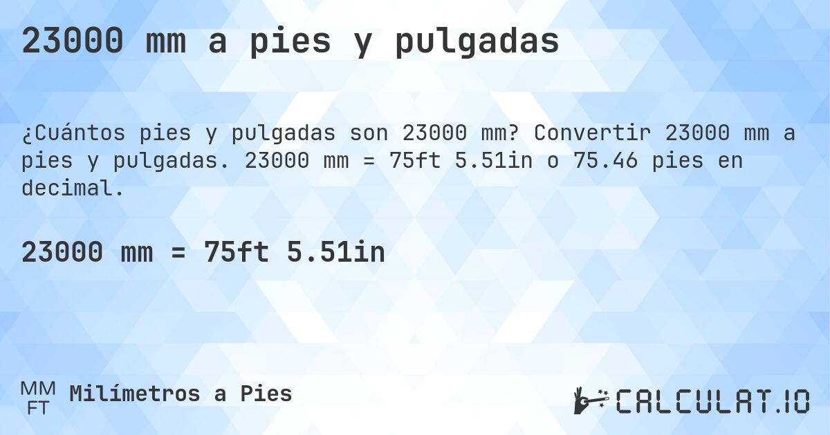 23000 mm a pies y pulgadas. Convertir 23000 mm a pies y pulgadas. 23000 mm = 75ft 5.51in o 75.46 pies en decimal.