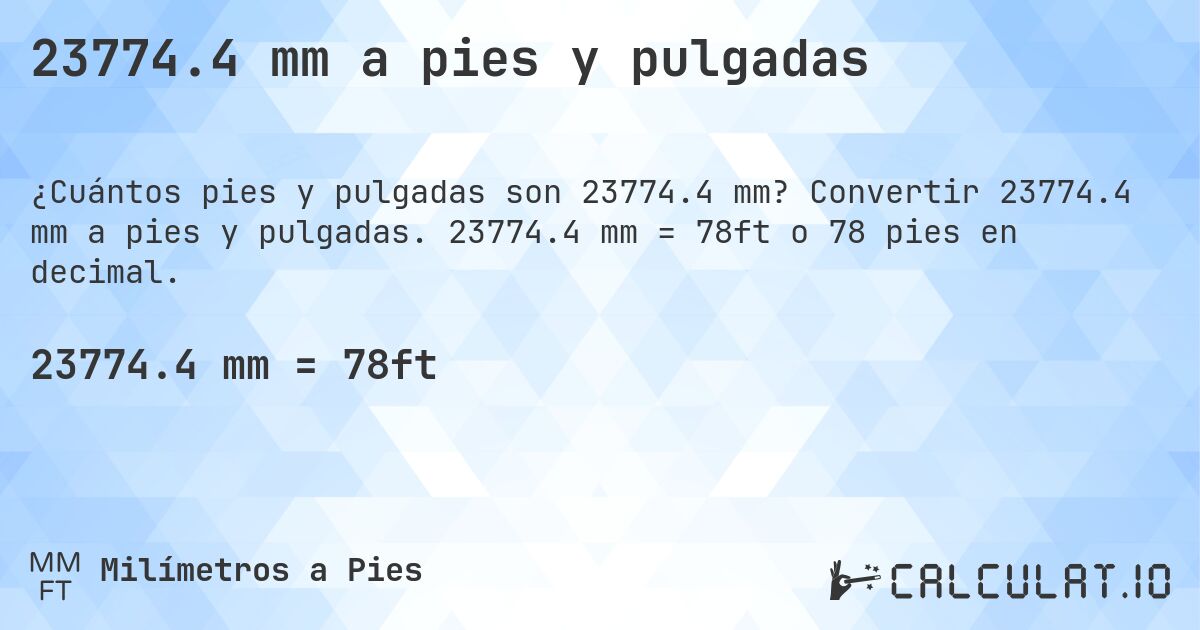23774.4 mm a pies y pulgadas. Convertir 23774.4 mm a pies y pulgadas. 23774.4 mm = 78ft o 78 pies en decimal.