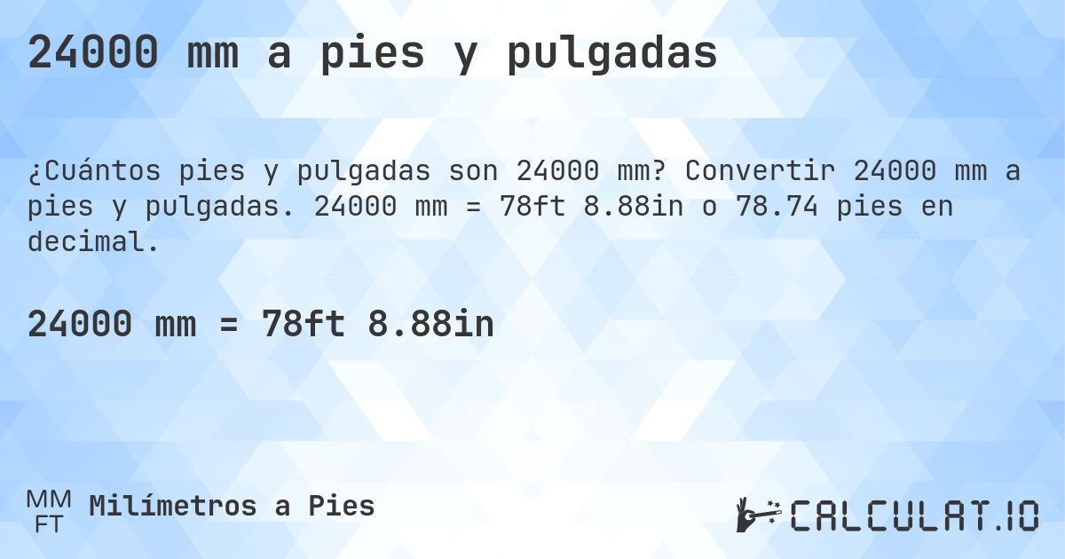 24000 mm a pies y pulgadas. Convertir 24000 mm a pies y pulgadas. 24000 mm = 78ft 8.88in o 78.74 pies en decimal.