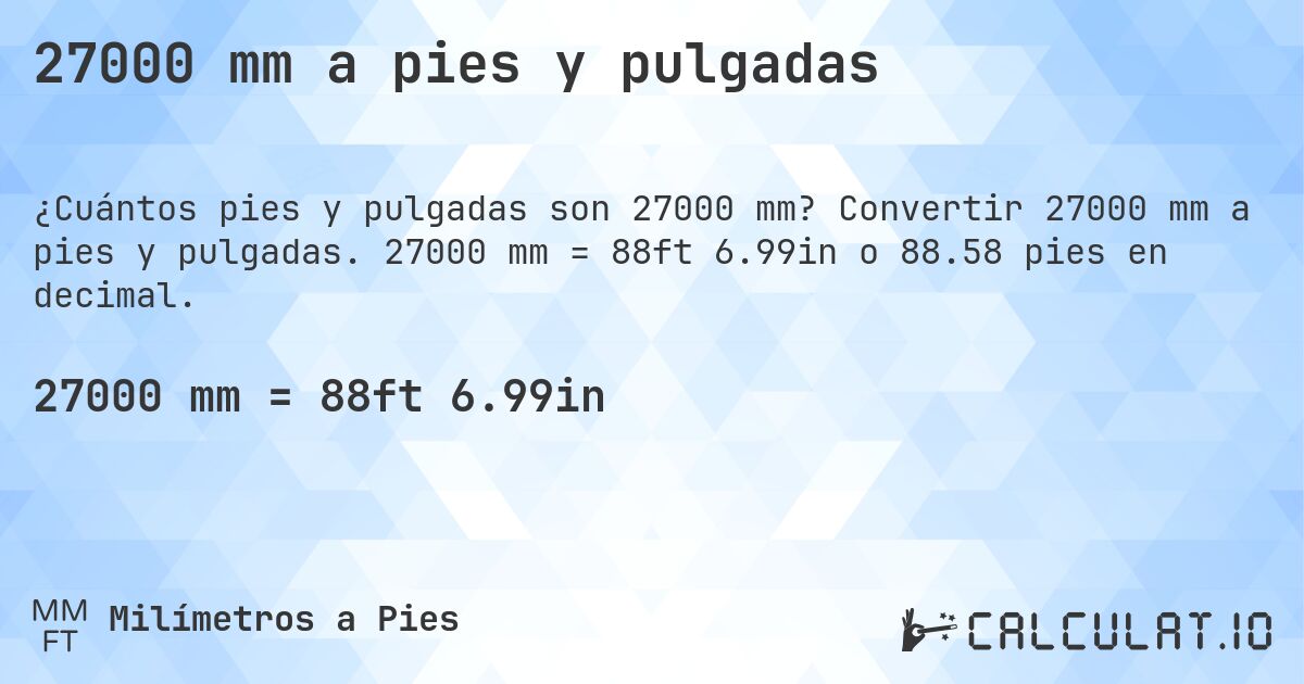 27000 mm a pies y pulgadas. Convertir 27000 mm a pies y pulgadas. 27000 mm = 88ft 6.99in o 88.58 pies en decimal.