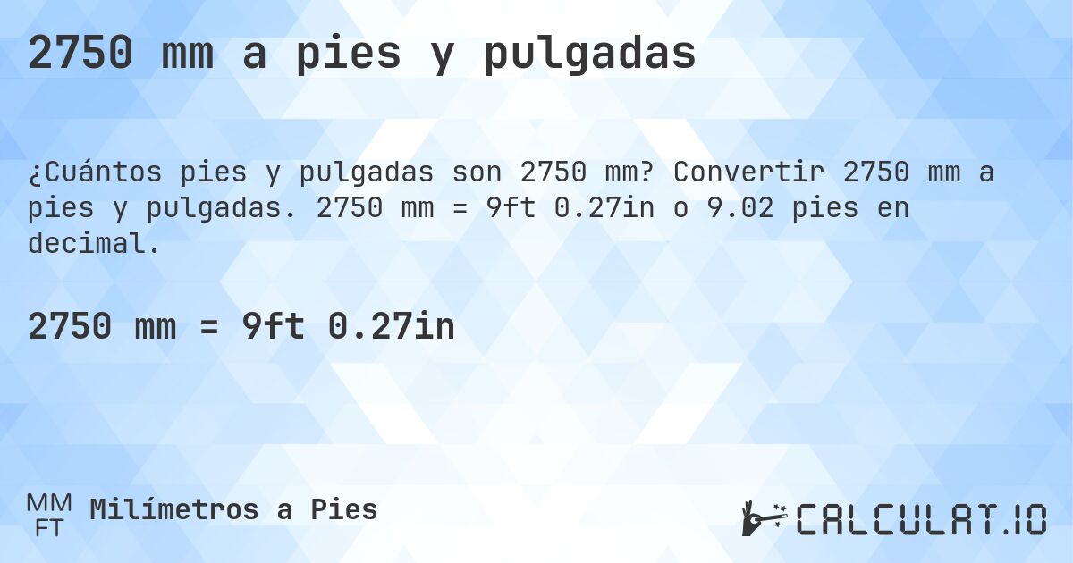 2750 mm a pies y pulgadas. Convertir 2750 mm a pies y pulgadas. 2750 mm = 9ft 0.27in o 9.02 pies en decimal.