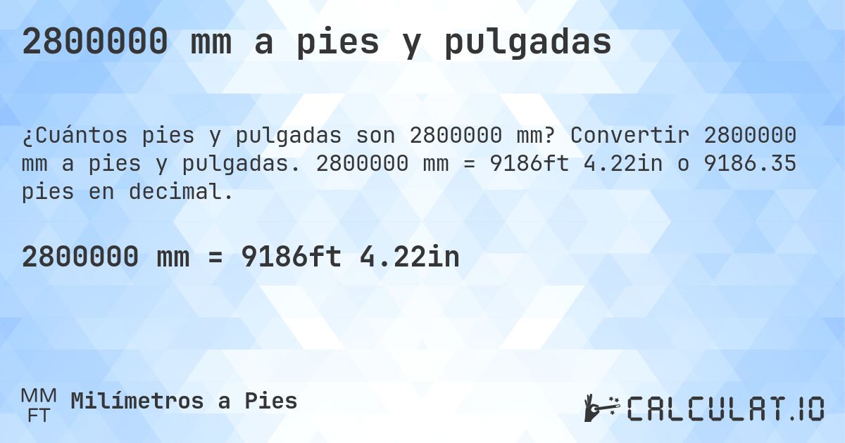 2800000 mm a pies y pulgadas. Convertir 2800000 mm a pies y pulgadas. 2800000 mm = 9186ft 4.22in o 9186.35 pies en decimal.