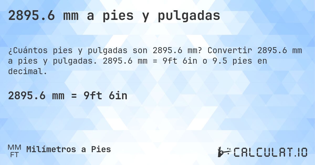 2895.6 mm a pies y pulgadas. Convertir 2895.6 mm a pies y pulgadas. 2895.6 mm = 9ft 6in o 9.5 pies en decimal.