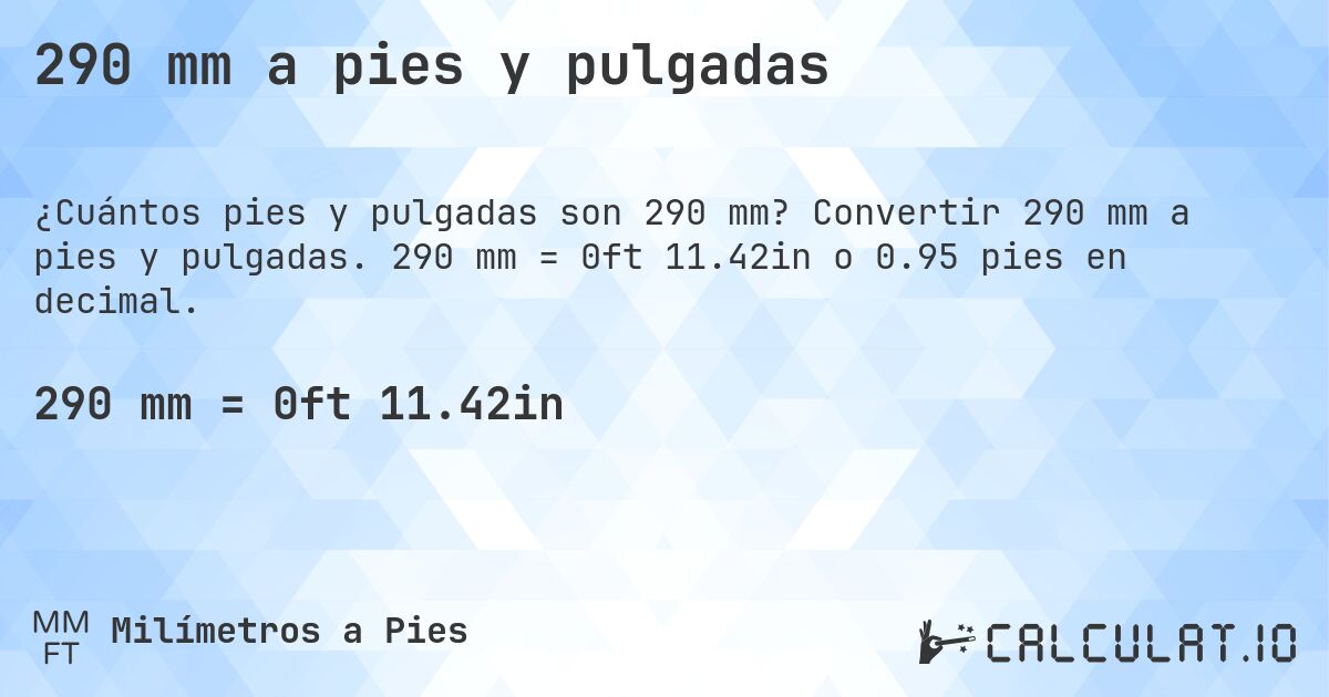 290 mm a pies y pulgadas. Convertir 290 mm a pies y pulgadas. 290 mm = 0ft 11.42in o 0.95 pies en decimal.