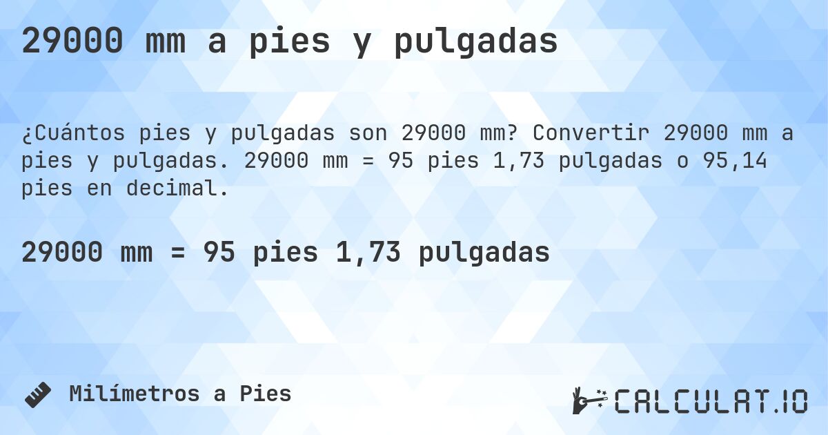 29000 mm a pies y pulgadas. Convertir 29000 mm a pies y pulgadas. 29000 mm = 95 pies 1,73 pulgadas o 95,14 pies en decimal.