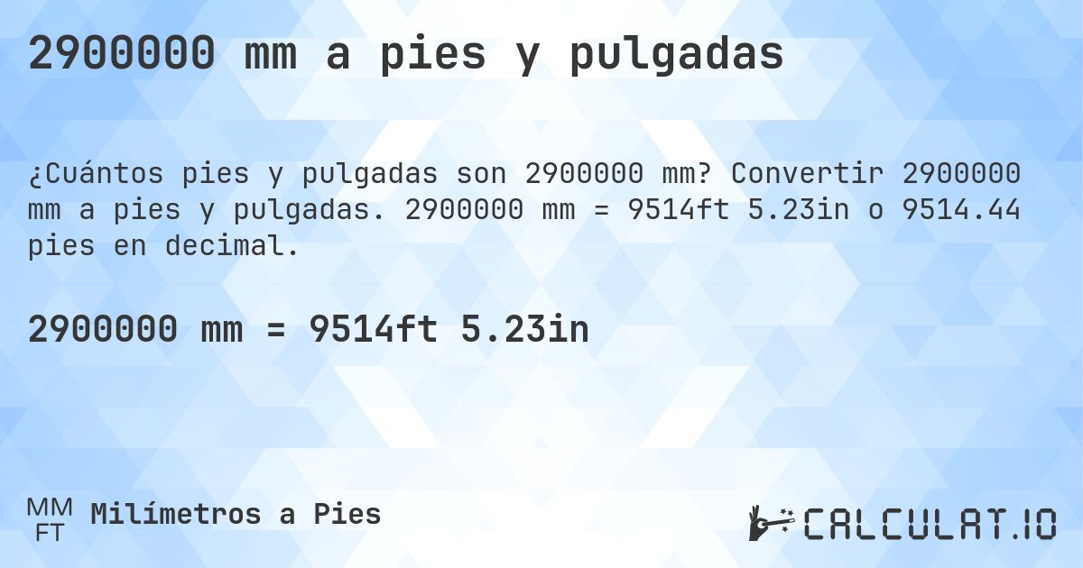 2900000 mm a pies y pulgadas. Convertir 2900000 mm a pies y pulgadas. 2900000 mm = 9514ft 5.23in o 9514.44 pies en decimal.
