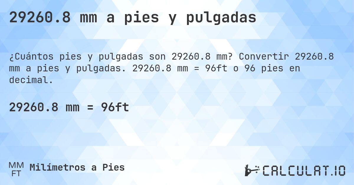 29260.8 mm a pies y pulgadas. Convertir 29260.8 mm a pies y pulgadas. 29260.8 mm = 96ft o 96 pies en decimal.