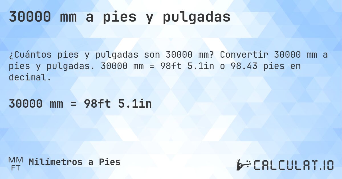 30000 mm a pies y pulgadas. Convertir 30000 mm a pies y pulgadas. 30000 mm = 98ft 5.1in o 98.43 pies en decimal.