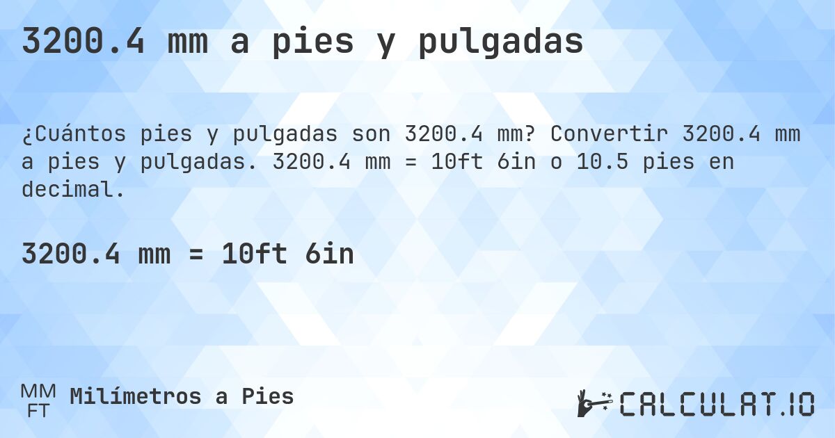 3200.4 mm a pies y pulgadas. Convertir 3200.4 mm a pies y pulgadas. 3200.4 mm = 10ft 6in o 10.5 pies en decimal.