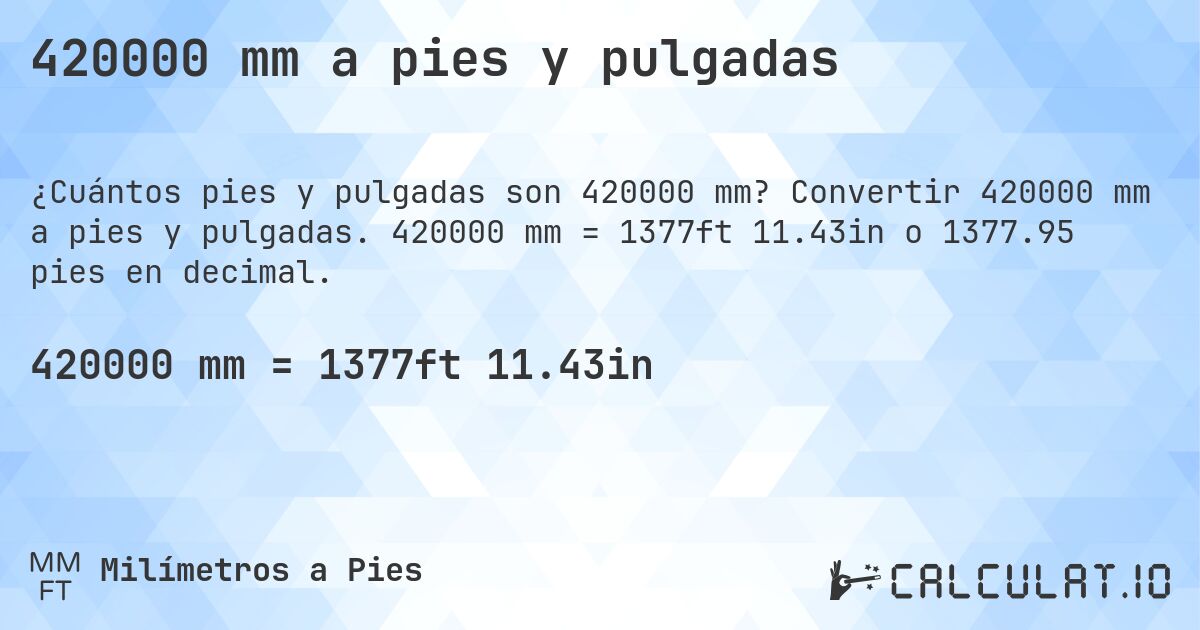 420000 mm a pies y pulgadas. Convertir 420000 mm a pies y pulgadas. 420000 mm = 1377ft 11.43in o 1377.95 pies en decimal.