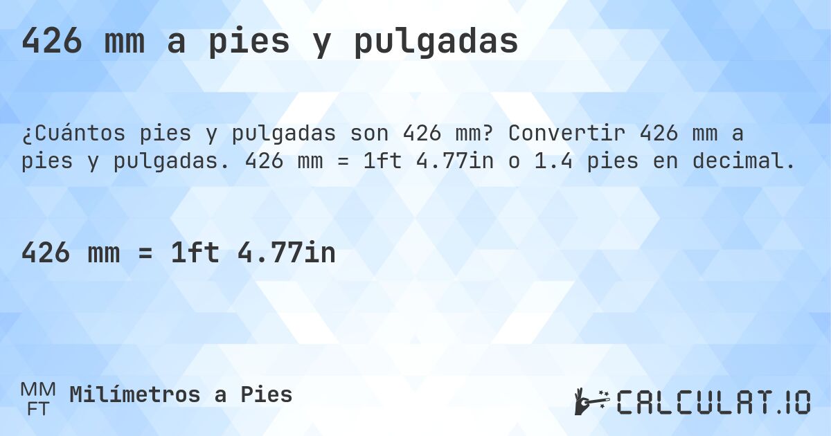 426 mm a pies y pulgadas. Convertir 426 mm a pies y pulgadas. 426 mm = 1ft 4.77in o 1.4 pies en decimal.