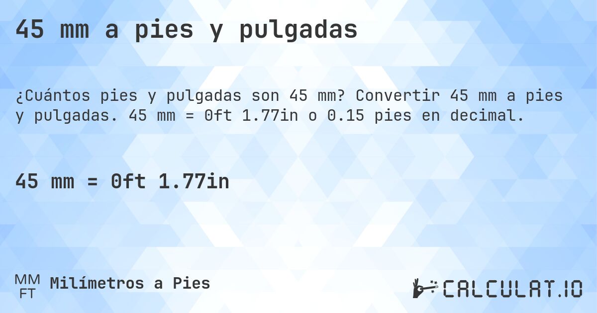 45 mm a pies y pulgadas. Convertir 45 mm a pies y pulgadas. 45 mm = 0ft 1.77in o 0.15 pies en decimal.