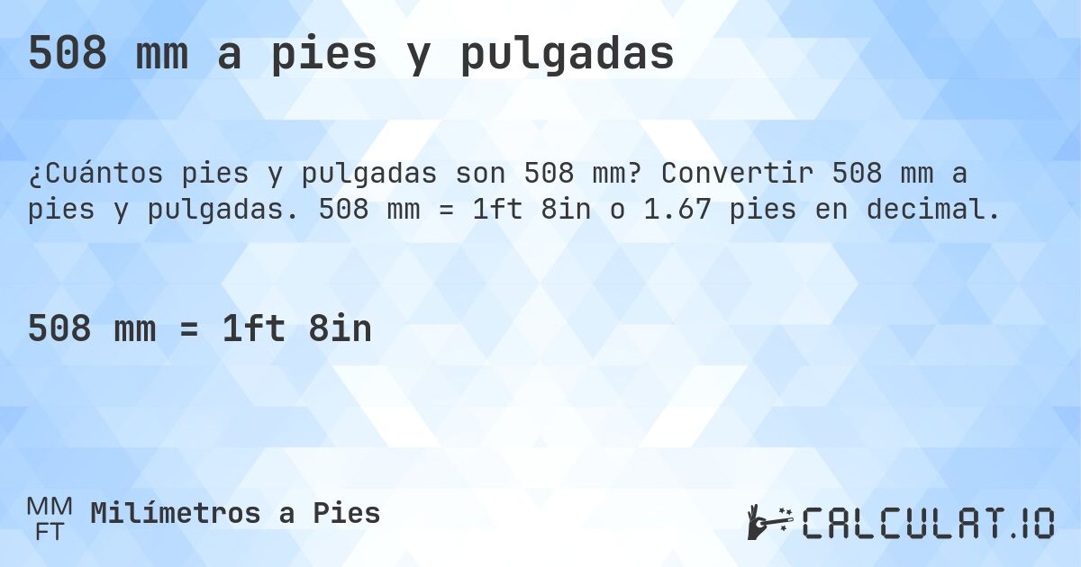 508 mm a pies y pulgadas. Convertir 508 mm a pies y pulgadas. 508 mm = 1ft 8in o 1.67 pies en decimal.