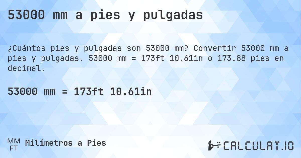 53000 mm a pies y pulgadas. Convertir 53000 mm a pies y pulgadas. 53000 mm = 173ft 10.61in o 173.88 pies en decimal.