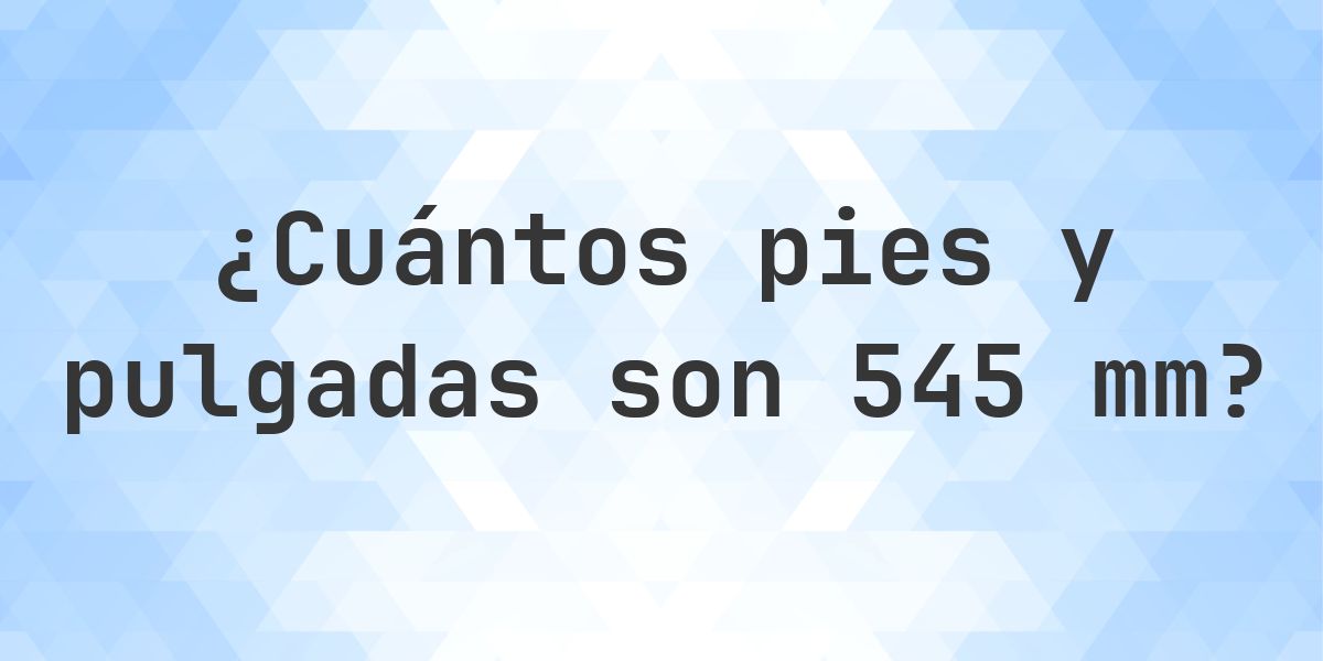 545 mm a pies y pulgadas - Calculatio