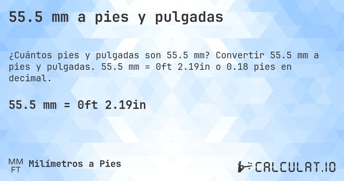 55.5 mm a pies y pulgadas. Convertir 55.5 mm a pies y pulgadas. 55.5 mm = 0ft 2.19in o 0.18 pies en decimal.