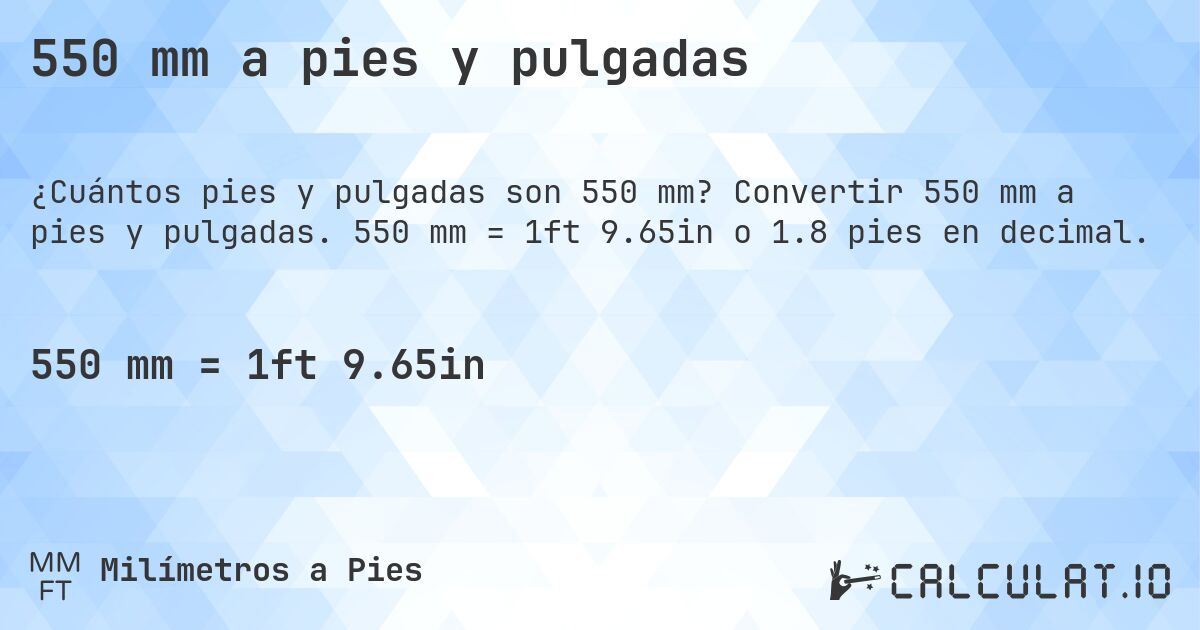 550 mm a pies y pulgadas. Convertir 550 mm a pies y pulgadas. 550 mm = 1ft 9.65in o 1.8 pies en decimal.