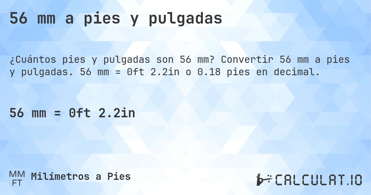 56 mm a pies y pulgadas. Convertir 56 mm a pies y pulgadas. 56 mm = 0ft 2.2in o 0.18 pies en decimal.