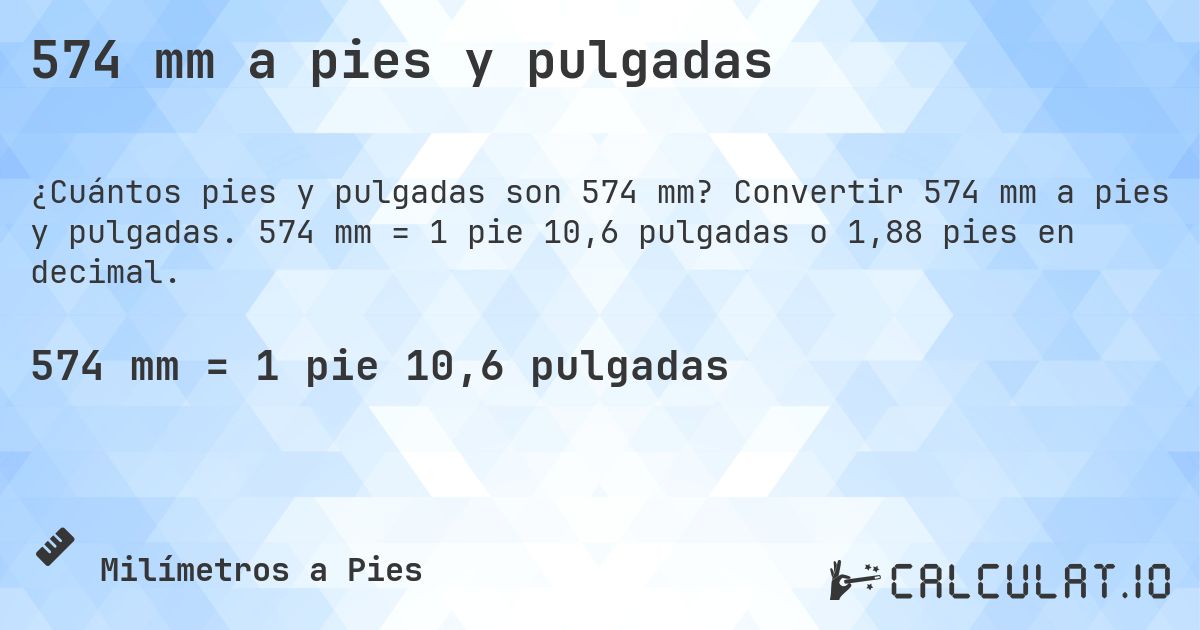 574 mm a pies y pulgadas. Convertir 574 mm a pies y pulgadas. 574 mm = 1 pie 10,6 pulgadas o 1,88 pies en decimal.