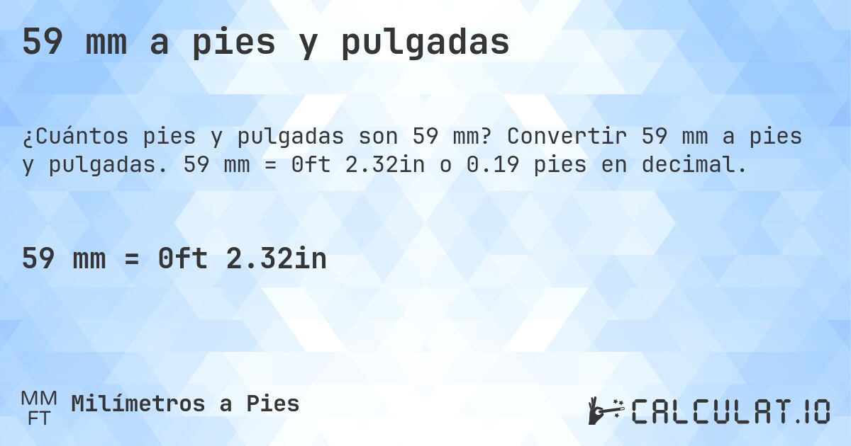59 mm a pies y pulgadas. Convertir 59 mm a pies y pulgadas. 59 mm = 0ft 2.32in o 0.19 pies en decimal.