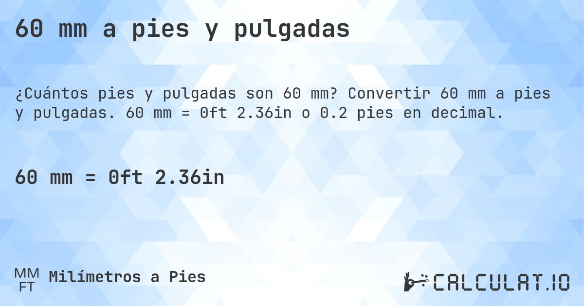 60 mm a pies y pulgadas. Convertir 60 mm a pies y pulgadas. 60 mm = 0ft 2.36in o 0.2 pies en decimal.