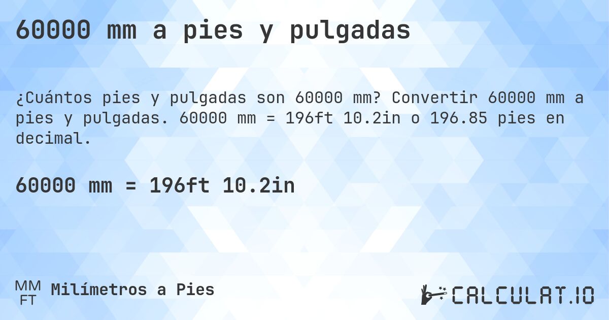 60000 mm a pies y pulgadas. Convertir 60000 mm a pies y pulgadas. 60000 mm = 196ft 10.2in o 196.85 pies en decimal.