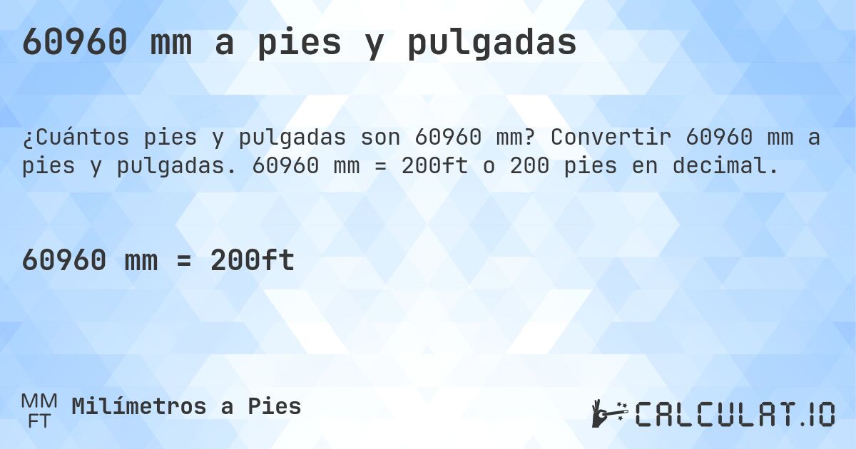 60960 mm a pies y pulgadas. Convertir 60960 mm a pies y pulgadas. 60960 mm = 200ft o 200 pies en decimal.