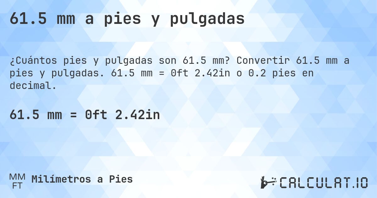 61.5 mm a pies y pulgadas. Convertir 61.5 mm a pies y pulgadas. 61.5 mm = 0ft 2.42in o 0.2 pies en decimal.
