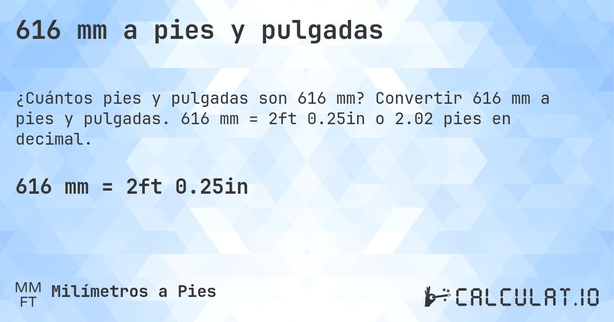 616 mm a pies y pulgadas. Convertir 616 mm a pies y pulgadas. 616 mm = 2ft 0.25in o 2.02 pies en decimal.