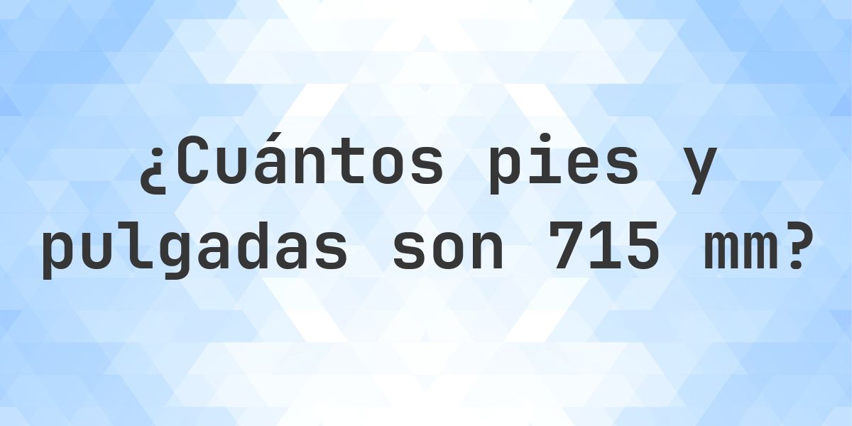 715 mm a pies y pulgadas - Calculatio