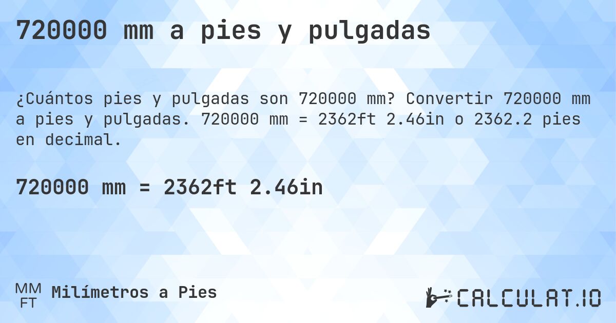 720000 mm a pies y pulgadas. Convertir 720000 mm a pies y pulgadas. 720000 mm = 2362ft 2.46in o 2362.2 pies en decimal.