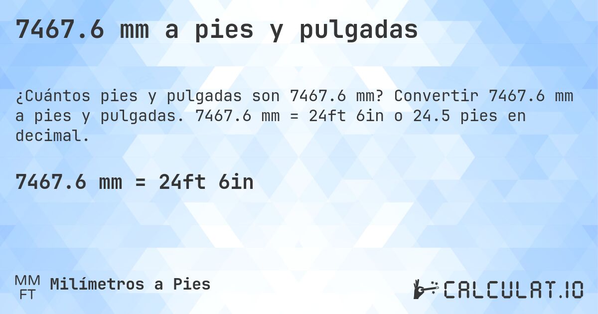 7467.6 mm a pies y pulgadas. Convertir 7467.6 mm a pies y pulgadas. 7467.6 mm = 24ft 6in o 24.5 pies en decimal.