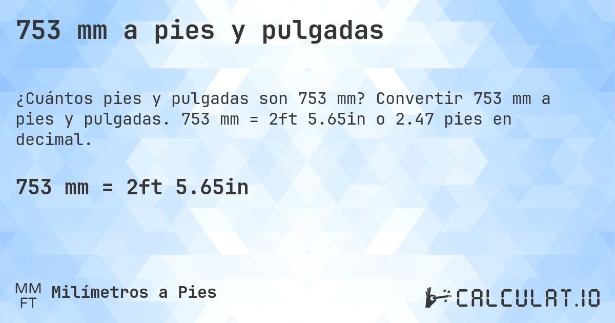 753 mm a pies y pulgadas. Convertir 753 mm a pies y pulgadas. 753 mm = 2ft 5.65in o 2.47 pies en decimal.