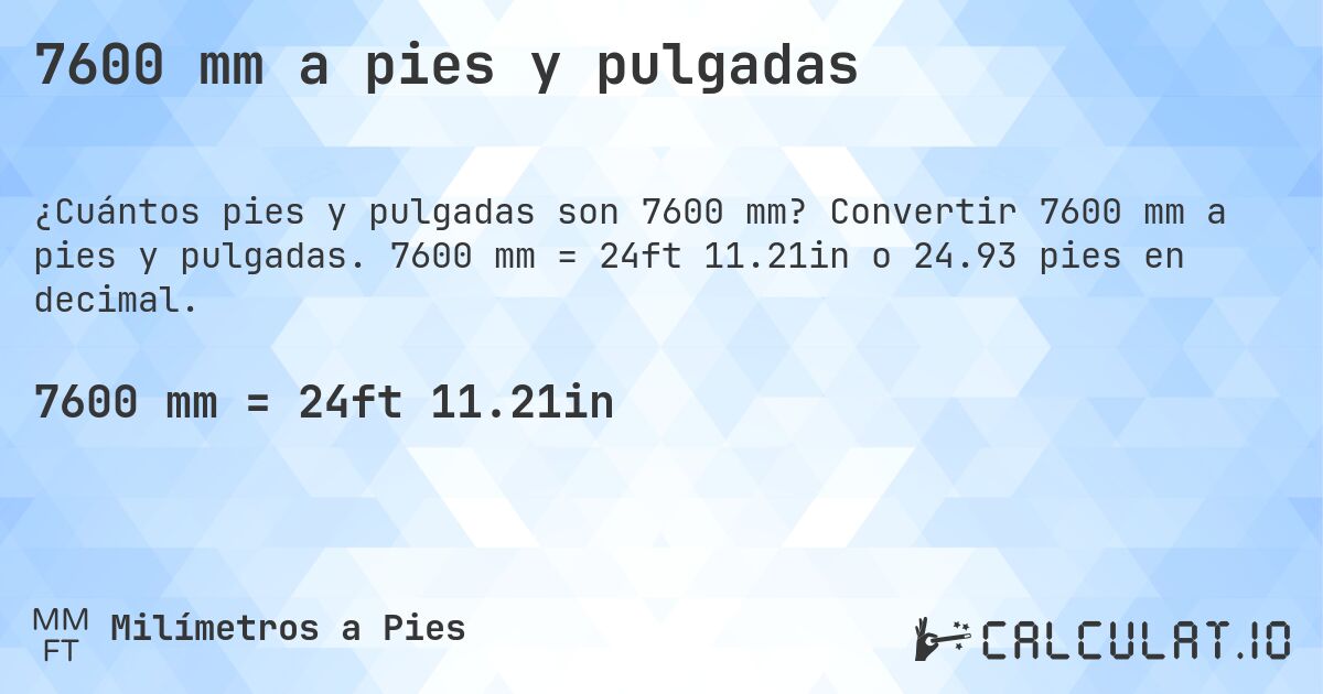 7600 mm a pies y pulgadas. Convertir 7600 mm a pies y pulgadas. 7600 mm = 24ft 11.21in o 24.93 pies en decimal.